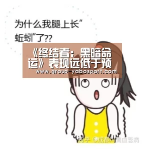 《终结者：黑暗命运》表现远低于预期 制作成本高最终有可能亏损：亚博体育